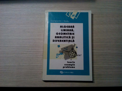 ALGEBRA LINIARA, GEOMETRIE ANALITICA SI DIFERENTIALA - C. I. Radu - 1996, 283 p. foto