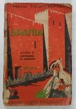 SPANIA de MIHAI TICAN RUMANO , VOLUMUL I , 1936, COPERTA CU URME DE UZURA SI DE INDOIRE