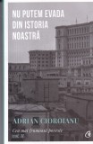 Adrian Cioroianu - Nu putem evada din istoria noastra. Cea mai frumoasa