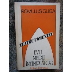 EVUL MEDIU INTAMPLATOR. TEATRU COMENTAT-ROMULUS GUGA