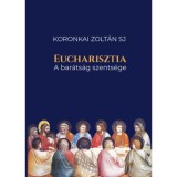 Eucharisztia - A bar&aacute;ts&aacute;g szents&eacute;ge - Koronkai Zolt&aacute;n SJ