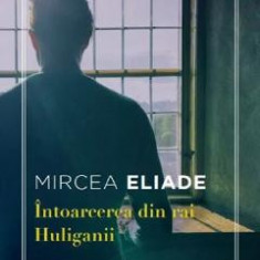 Intoarcerea din rai. Huliganii - Mircea Eliade