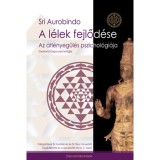 A l&eacute;lek fejlőd&eacute;se - Az &aacute;tl&eacute;nyeg&uuml;l&eacute;s pszichol&oacute;gi&aacute;ja - Gyakorlati j&oacute;ga pszichol&oacute;gia - Sri Aurobindo