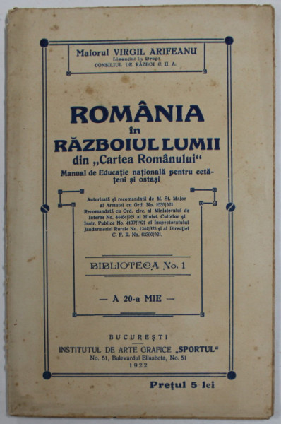 ROMANIA IN RAZBOIUL LUMII - DIN &#039;&#039; CARTEA ROMANULUI &#039;&#039; - MANUAL DE EDUCATIE NATIONALA PENTRU CETATENI SI OSTASI de MAIOR VIRGIL ARIFEANU , 1922
