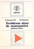 PROBLEME ALESE DE MATEMATICA PENTRU LICEE-C. IONESCU-TIU, M. POPESCU-265486