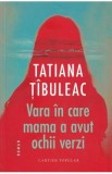 Vara in care mama a avut ochii verzi Ed.14 - Tatiana Tibuleac
