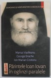 DUHOVNICI SI MARTURISITORI AI SECOLULUI XX , PARINTELE IOAN IOVAN IN OGLINZI PARALELE de MARIUS VASILEANU , GEORGE ENACHE si ION MARIAN CROITORU , 201