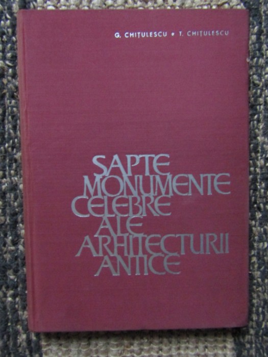 Sapte monumente celebre ale arhitecturii antice - G. Chitulescu, T. Chitulescu