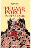 Pe cand porcu' purta cizme - Agape F.H.