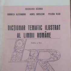 DICTIONAR TEMATIC ILUSTRAT AL LIMBII ROMANE-RICHARD SARBU, DOMNITA ALEXANDRU, AUREL BREILEAN, FELICIA VLAD