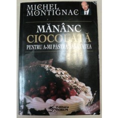 MANANC CIOCOLATA PENTRU A-MI PASTRA SANATATEA-MICHEL MONTIGNAC