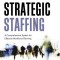 Strategic Staffing: A Comprehensive System for Effective Workforce Planning