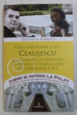 VIATA AMOROASA A LUI CEAUSESCU SI A FAMILIEI LUI POLITICE de DAN - SILVIU BOERESCU , 2017 foto