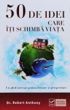 50 de Idei Care Iti Vor Schimba Viata - Robert Anthony, Vidia - Dezvoltare Personala, Romana