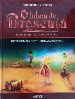 O INIMA DE BROSCUTA: POVESTE PENTRU TOATE VARSTELE VOL.7 INTERSECTAREA DESTINELOR ABANDONATE-GHEORGHE VIRTO-244031 foto