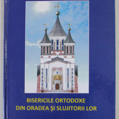 BISERICILE ORTODOXE DIN ORADEA SI SLUJITORII LOR de CONSTANTIN BUTISCA , 2013