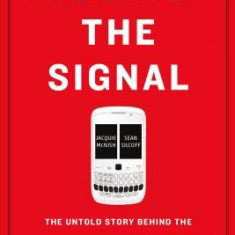 Losing the Signal: The Untold Story Behind the Extraordinary Rise and Spectacular Fall of Blackberry