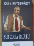 SUB ZODIA RACULUI. POEZII, EPIGRAME, TEATRU, CRITICE, RAVASE, CUVINTE RARE-IOAN V. MAFTEI-BUHAIESTI