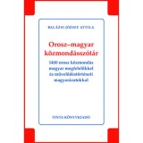 Orosz-magyar k&ouml;zmond&aacute;ssz&oacute;t&aacute;r - 1400 orosz k&ouml;zmond&aacute;s magyar megfelelőkkel &eacute;s művelőd&eacute;st&ouml;rt&eacute;neti magyar&aacute;zatokkal - Bal&aacute;zsi J&oacute;zsef Attila
