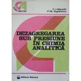 DEZAGREGAREA SUB PRESIUNE IN CHIMIA ANALITICA-C.I. MANOLIU, P. GH. ZUGRAVESCU-227273