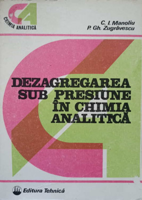 DEZAGREGAREA SUB PRESIUNE IN CHIMIA ANALITICA-C.I. MANOLIU, P. GH. ZUGRAVESCU foto