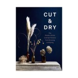 Cut &amp; dry: the modern guide to dried flowers from growing to styling