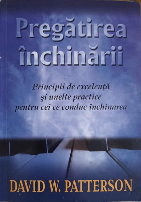 PREGATIREA INCHINARII. PRINCIPII DE EXCELENTA SI UNELTE PRACTICE PENTRU CEI CE CONDUC INCHINAREA-DAVID W. PATTER