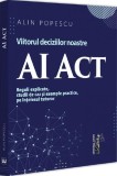 AI Act. Viitorul deciziilor noastre - Paperback brosat - Alin Popescu - Universul Juridic