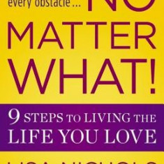 No Matter What!: 9 Steps to Living the Life You Love