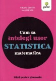 Cum sa intelegi usor statistica matematica. Ghid pentru gimnaziu - Ioan Dancila, Eduard Dancila - Gama
