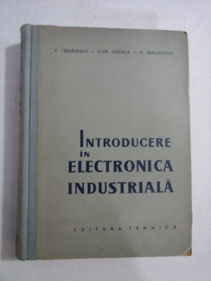 INTRODUCERE IN ELECTRONICA INDUSTRIALA - T. TANASESCU, CHR. VAZACA, M. BERLADSCHI foto