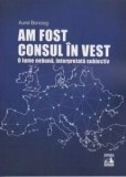 Am fost Consul in vest/Aurel Bonciog
