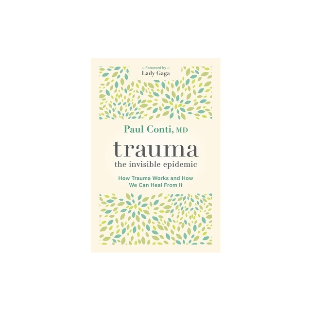 Trauma: The Invisible Epidemic: How Trauma Works and How We Can Heal from It
