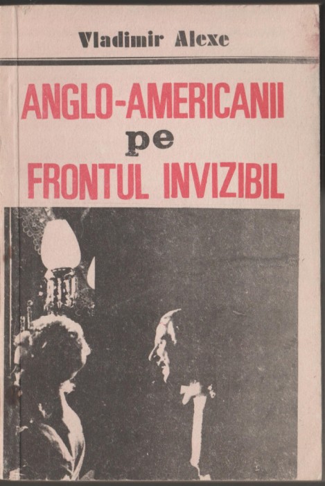Vladimir Alexe - Anglo-americanii pe frontul invizibil / servicii secrete