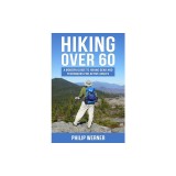 Hiking Over 60: A Modern Guide to Hiking Gear and Techniques for Active Adults