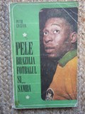 Pele, Brazilia, Fotbalul Si Samba - Petre Cristea
