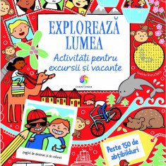 Exploreaza lumea. Activitati pentru excursii si vacante | Rebecca Gilpin, Lucy Bowman