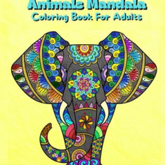 Animals Mandala Coloring Book For Adults: Mandalas Coloring Book For Stress Relieving Coloring Pages For Adults And Teens With Animal Designs Illustra