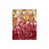 Grace Rose Farm: Garden Roses: The Complete Guide to Growing &amp; Arranging Spectacular Blooms