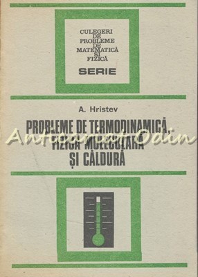 Probleme De Termodinamica, Fizica Moleculara Si Caldura - Anatolie Hristev