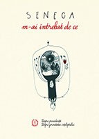 M-ai intrebat de ce. Despre providenta. Despre fermitatea inteleptului - Seneca Lucius Annaeus