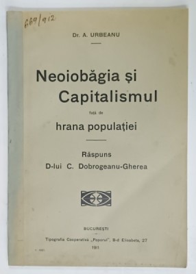 NEOIOBAGIA SI CAPITALISMUL FATA DE HRANA POPULATIEI de Dr. A . URBEANU , RASPUNS D- LUI C. DOBROGEANU - GHEREA , 1911 foto