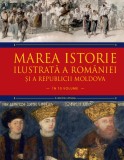 Marea istorie ilustrată a Rom&acirc;niei și a Republicii Moldova. Volumul 6