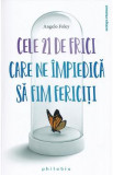 Cele 21 de frici care ne impiedica sa fim fericiti - Angelo Foley