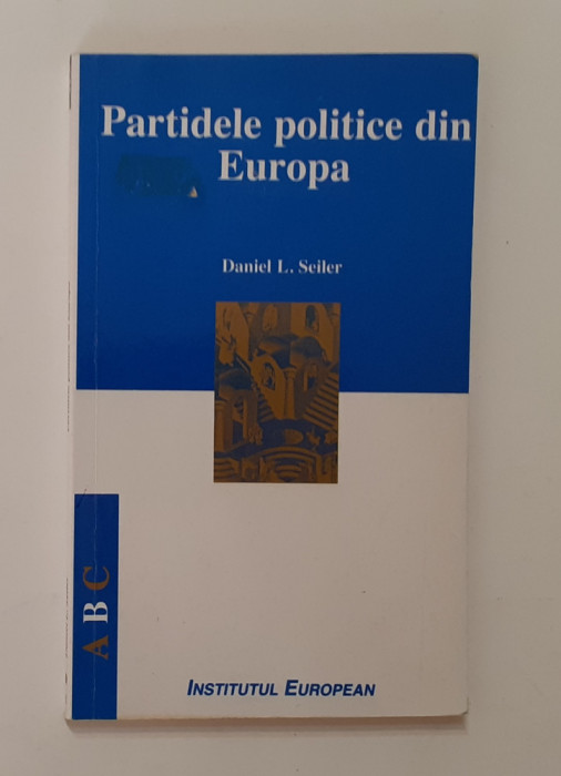 Daniel L. Seiler - Partidele Politice Din Europa ( Politologie ) Vezi Descrierea