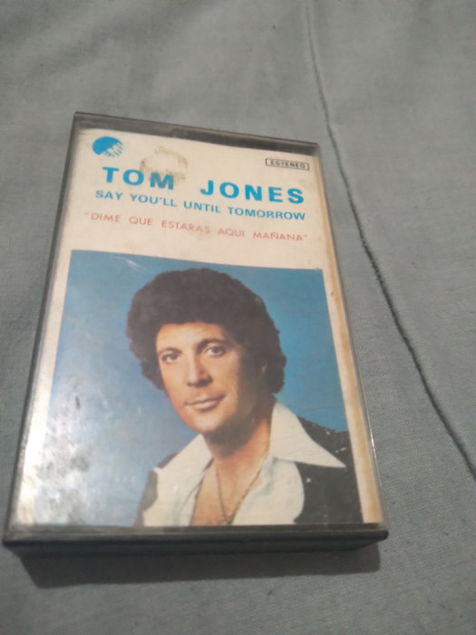 CASETA AUDIO TOM JONES -SAY YOU&#039;LL UNTIL TOMORROW ORIGINALA