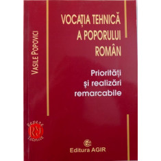 VOCATIA TEHNICA A POPORULUI ROMAN - PRIORITATI SI REALIZARI REMARCABILE de VASILE POPOVICI , 2007