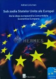 Cumpara ieftin Sub zodia Statelor Unite ale Europei. De la ideea europeana la comunitatile economice europene - 2009 - Adrian Liviu Ivan (S263)