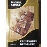 PROFESORUL DE MOARTE-DANIEL GROSU-234000