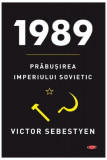 1989. Prăbuşirea imperiului sovietic. Carte pentru toți - Paperback brosat - Victor Sebestyen - Litera